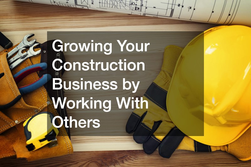 Growing Your Construction Business by Working With Others
